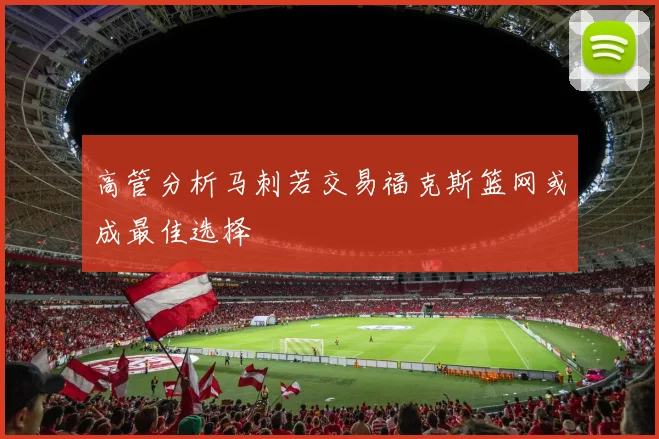 高管分析马刺若交易福克斯篮网或成最佳选择